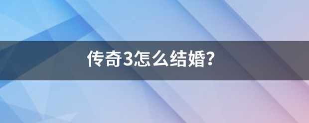 传奇3怎么结婚？