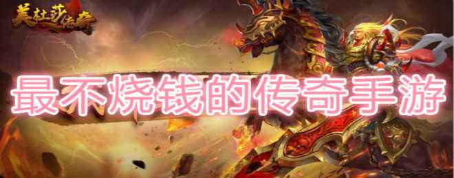 传奇手游哪个好玩耐玩不烧钱的传奇类手游哪个不坑钱
