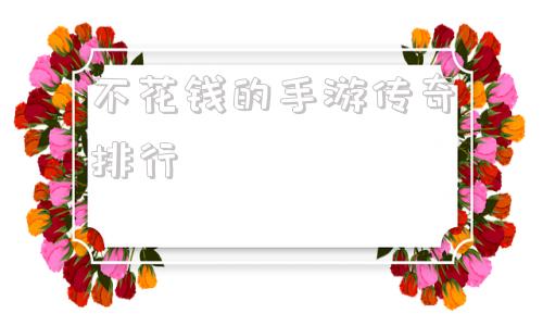 2021适合长期玩的手游不花钱的手游传奇排行