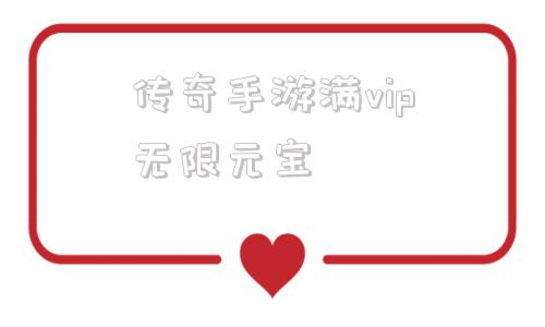 传奇手游满vip无限元宝的简单介绍