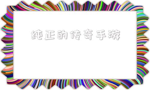 传奇手游新开服网站纯正的传奇手游